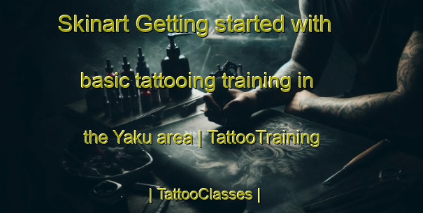 Skinart Getting started with basic tattooing training in the Yaku area | TattooTraining | TattooClasses | SkinartTraining-Canada